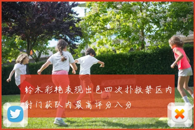 铃木彩艳表现出色四次扑救禁区内射门获队内最高评分八分