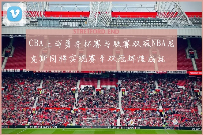 CBA上海勇夺杯赛与联赛双冠NBA尼克斯同样实现赛季双冠辉煌成就